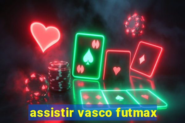 assistir vasco futmax